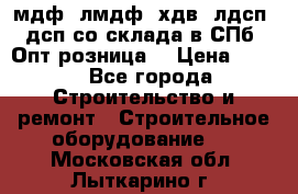   мдф, лмдф, хдв, лдсп, дсп со склада в СПб. Опт/розница! › Цена ­ 750 - Все города Строительство и ремонт » Строительное оборудование   . Московская обл.,Лыткарино г.